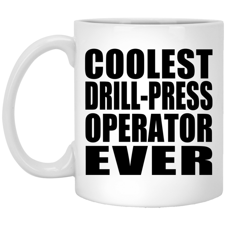 Coolest Drill-Press Operator Ever - 11 Oz Coffee Mug