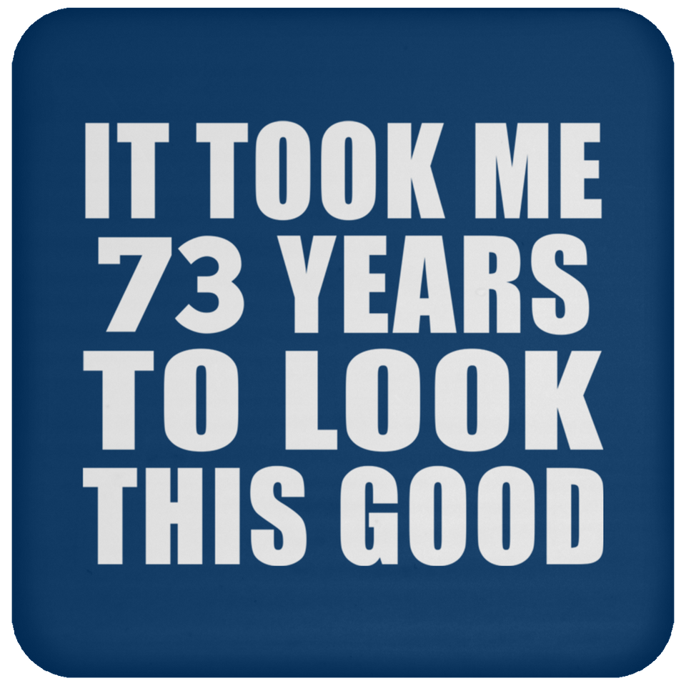73rd Birthday Took Me 73 Years To Look This Good - Drink Coaster