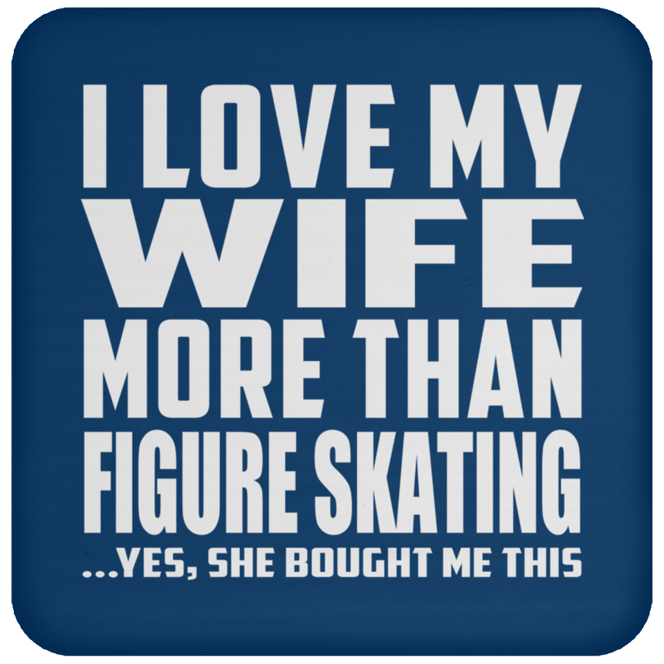 I Love My Wife More Than Figure Skating - Drink Coaster