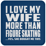 I Love My Wife More Than Figure Skating - Drink Coaster