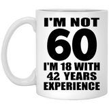 60th Birthday I'm Not 60 I'm 18 With 42 Years Experience - 11oz Coffee Mug