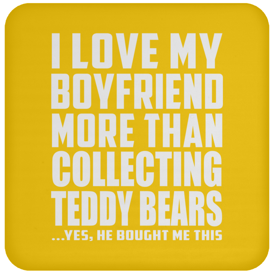 I Love My Boyfriend More Than Collecting Teddy Bears - Drink Coaster
