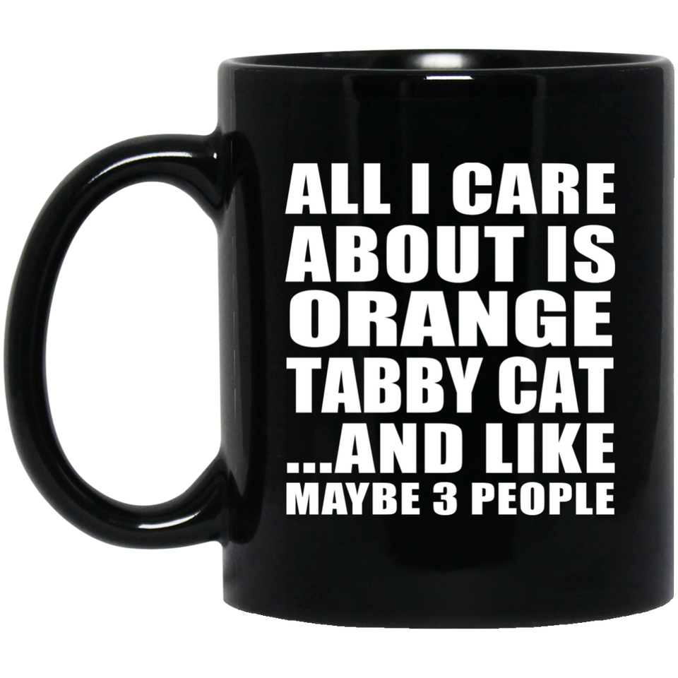All I Care About Is Orange Tabby Cat - 11 Oz Coffee Mug Black