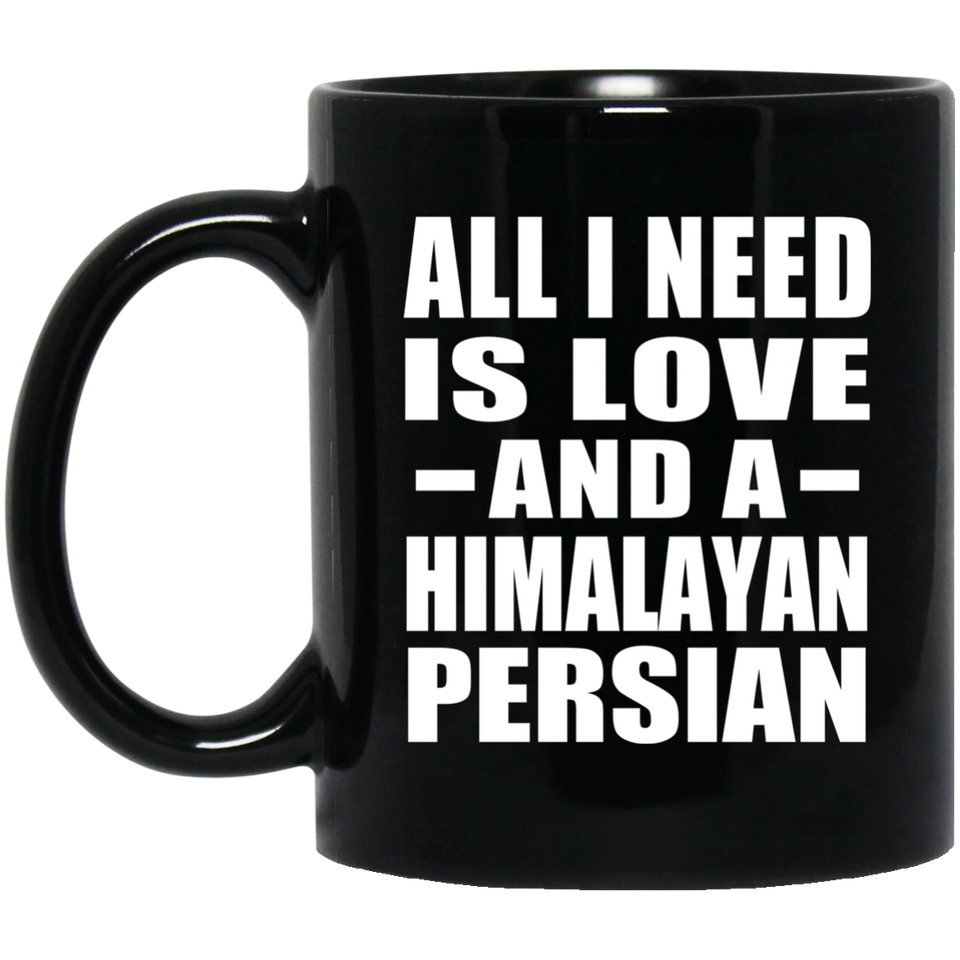 All I Need Is Love And A Himalayan Persian - 11 Oz Coffee Mug Black
