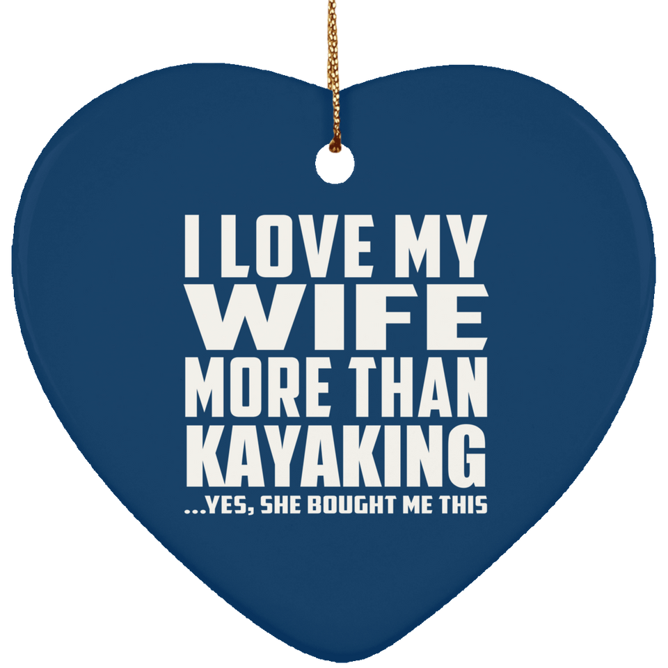 I Love My Wife More Than Kayaking - Heart Ornament