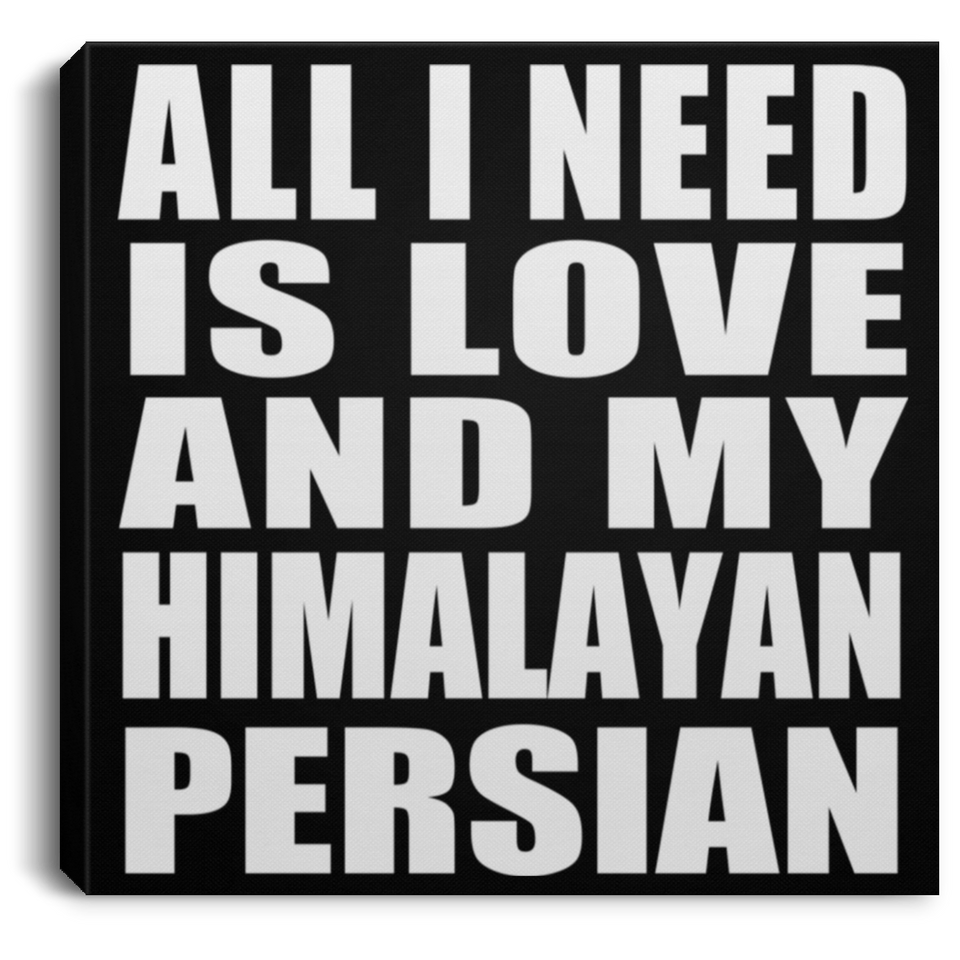 All I Need Is Love And My Himalayan Persian - Canvas Square