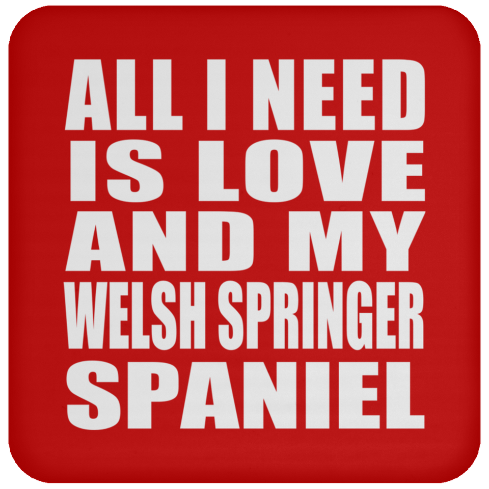 All I Need Is Love And My Welsh Springer Spaniel - Drink Coaster
