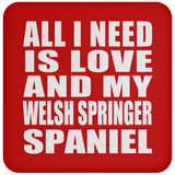 All I Need Is Love And My Welsh Springer Spaniel - Drink Coaster