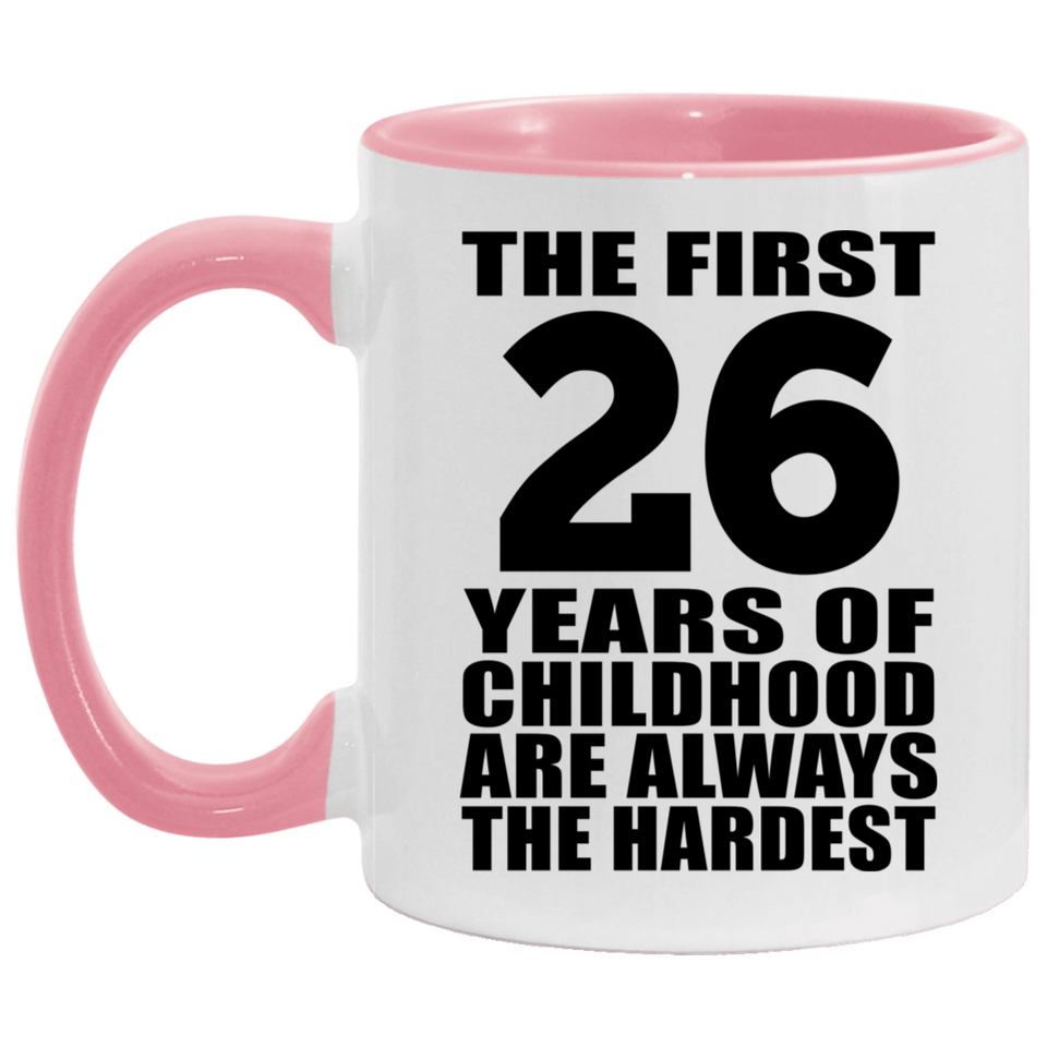 26th Birthday First 26 Years of Childhood Are The Hardest - 11oz Accent Mug Pink