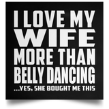 I Love My Wife More Than Belly Dancing - Poster Square