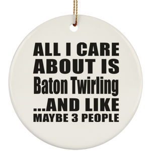 All I Care About Is Baton Twirling - Circle Ornament