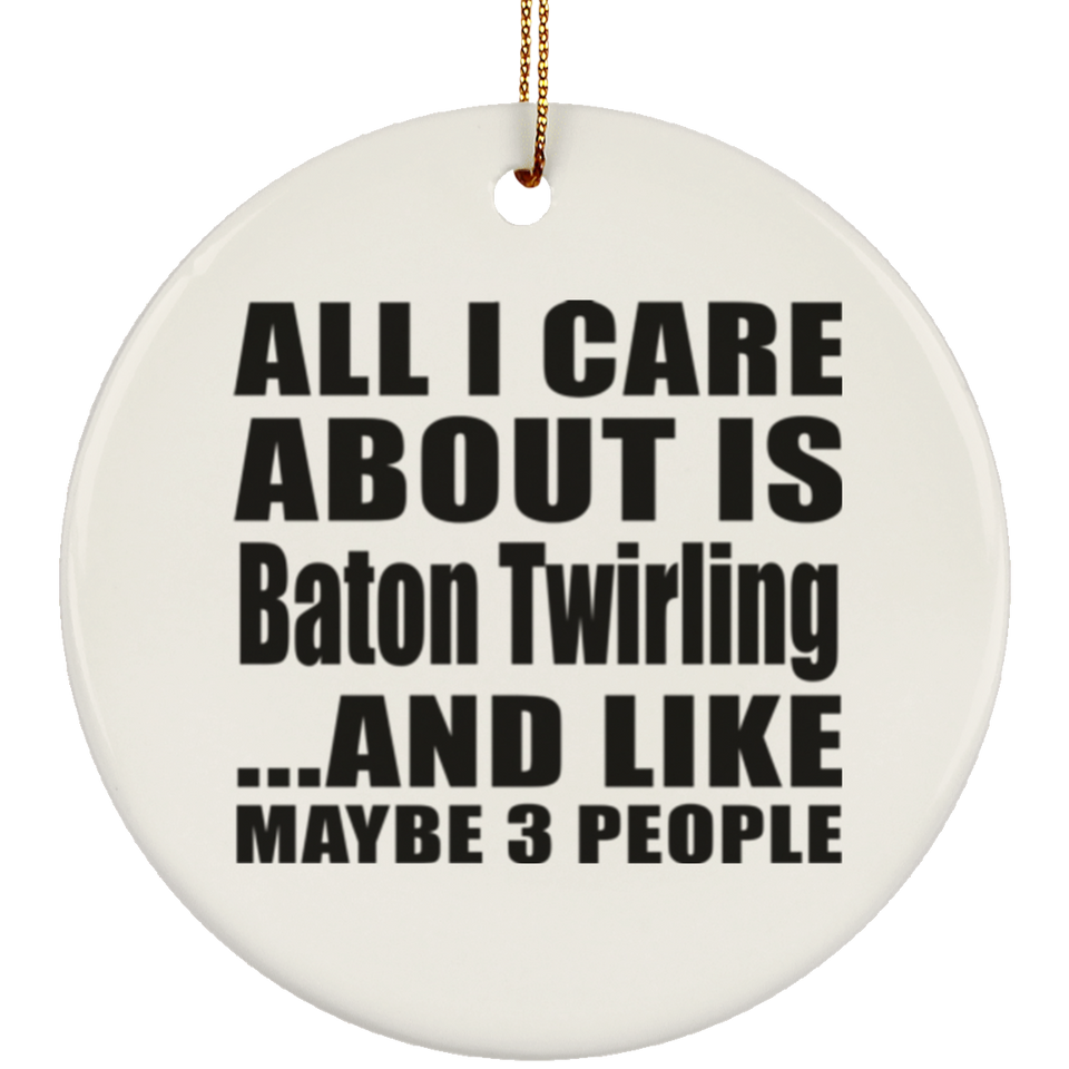 All I Care About Is Baton Twirling - Circle Ornament