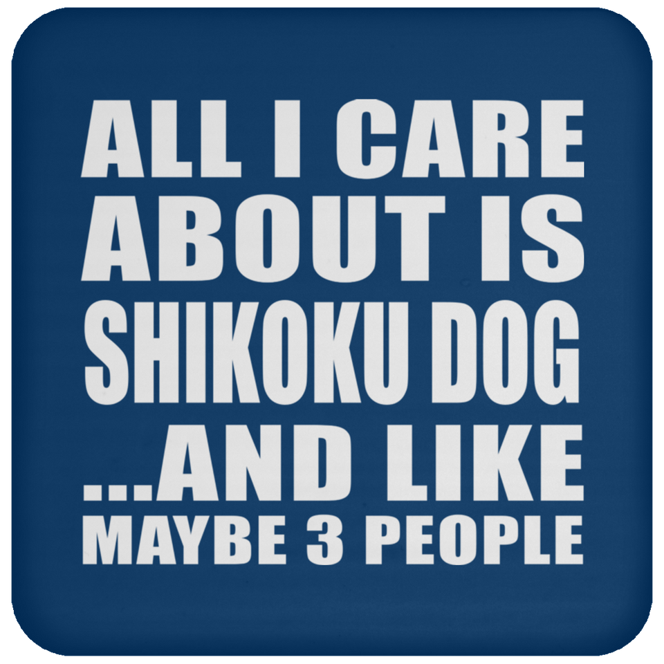 All I Care About Is Shikoku Dog - Drink Coaster