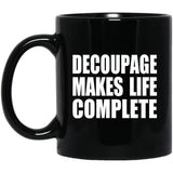 Decoupage Makes Life Complete - 11oz Coffee Mug Black