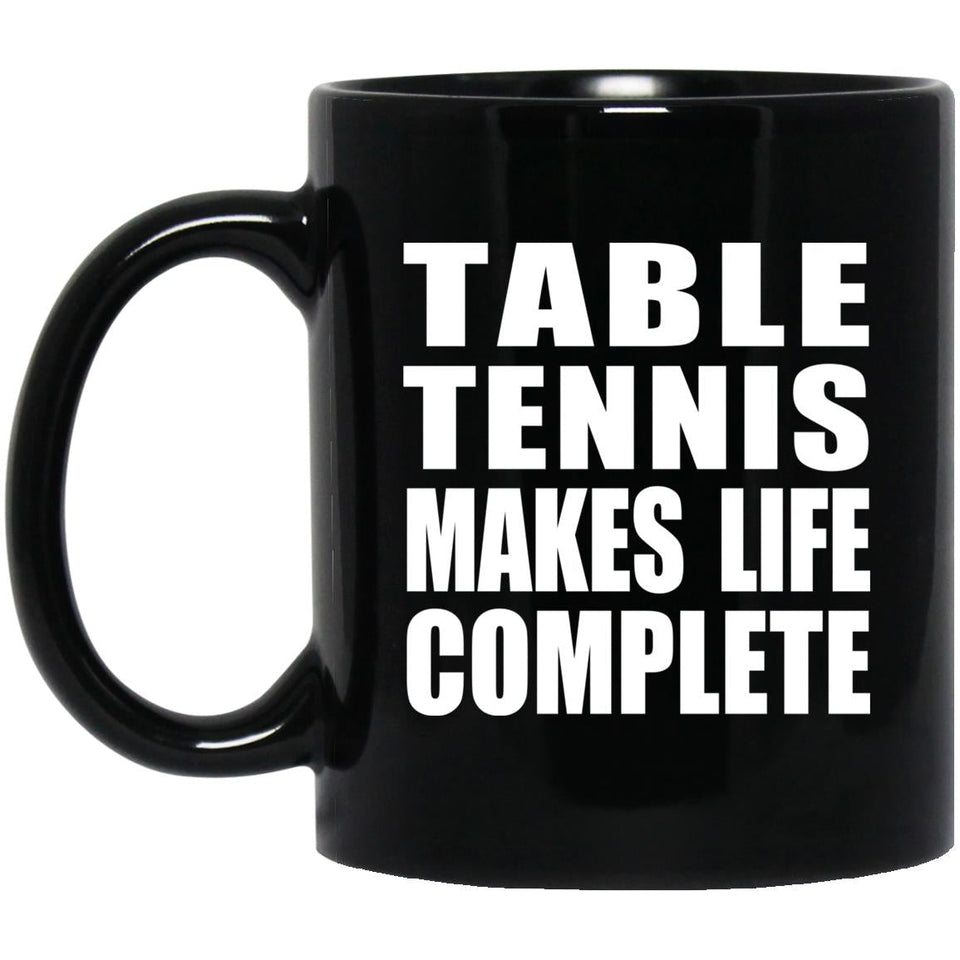 Table Tennis Makes Life Complete - 11oz Coffee Mug Black