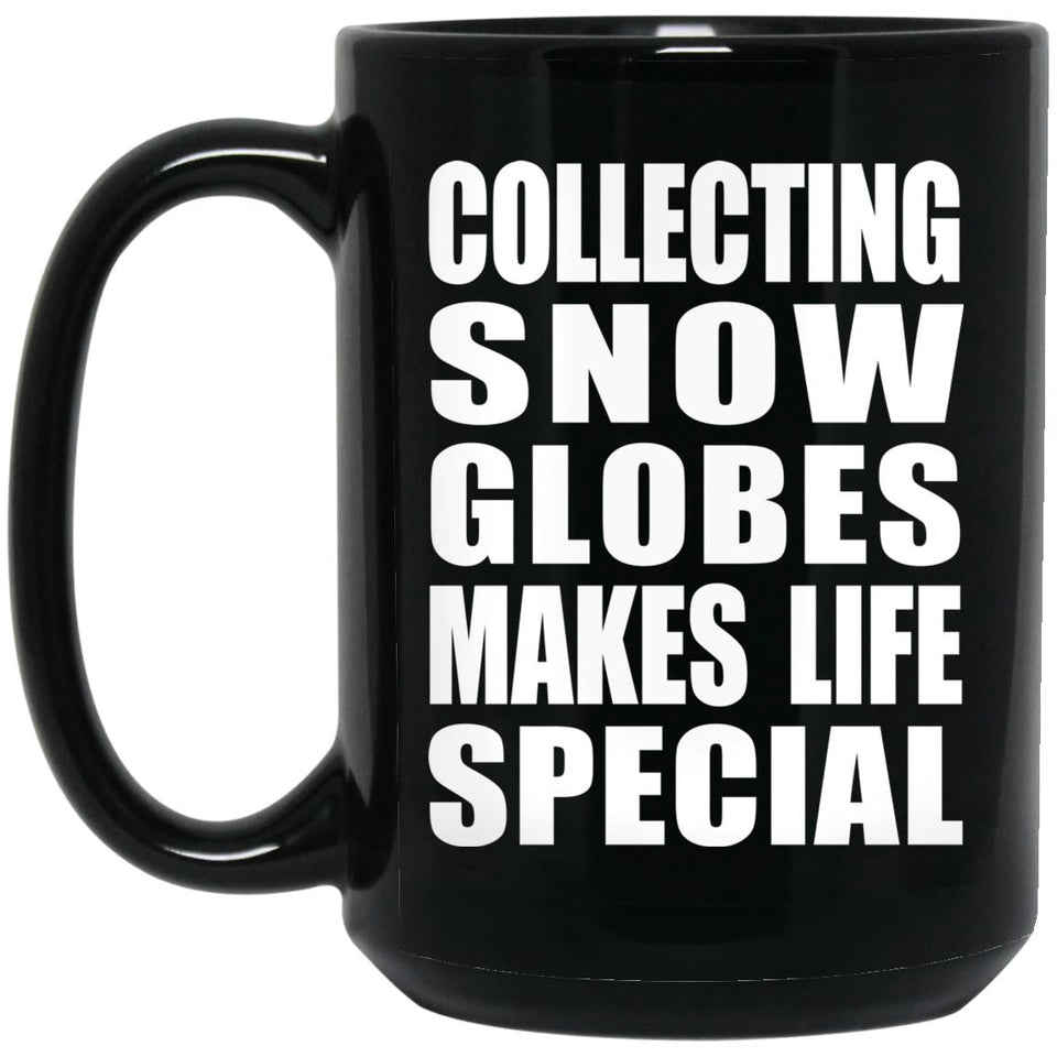 Collecting Snow Globes Makes Life Special - 15oz Coffee Mug Black