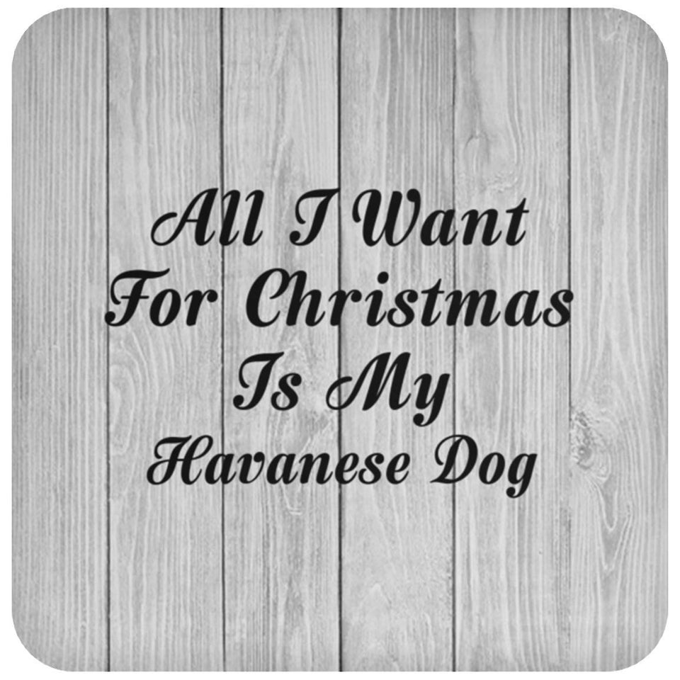 All I Want For Christmas Is My Havanese Dog - Drink Coaster F