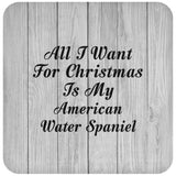 All I Want For Christmas Is My American Water Spaniel - Drink Coaster F