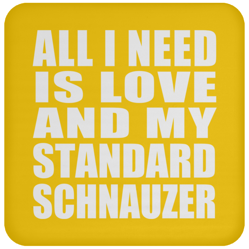 All I Need Is Love And My Standard Schnauzer - Drink Coaster