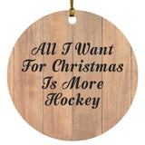All I Want For Christmas Is More Hockey - Circle Ornament C
