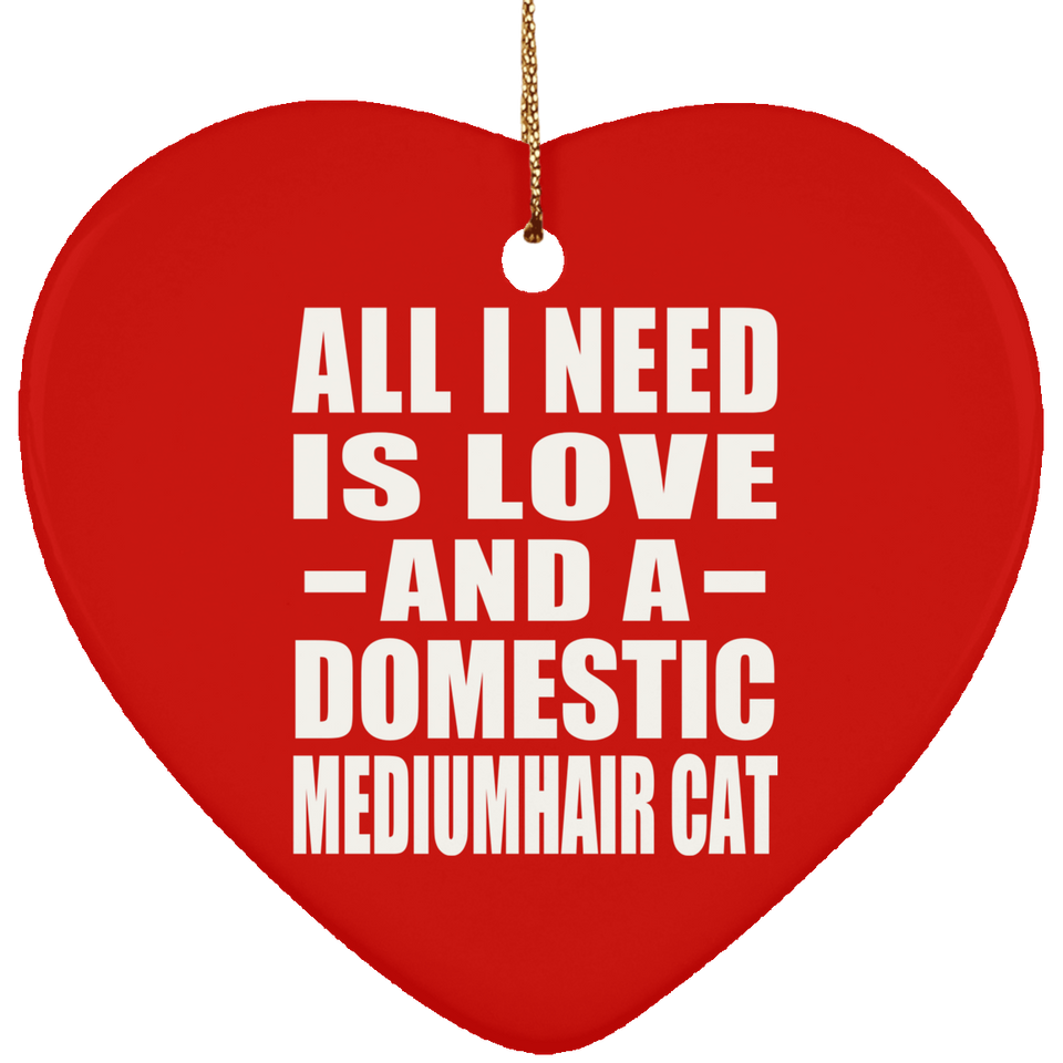 All I Need Is Love And A Domestic Mediumhair Cat - Heart Ornament