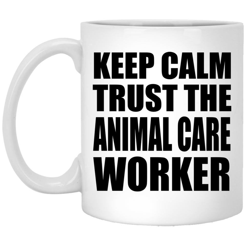 Keep Calm and Trust The Animal Care Worker - 11oz Coffee Mug