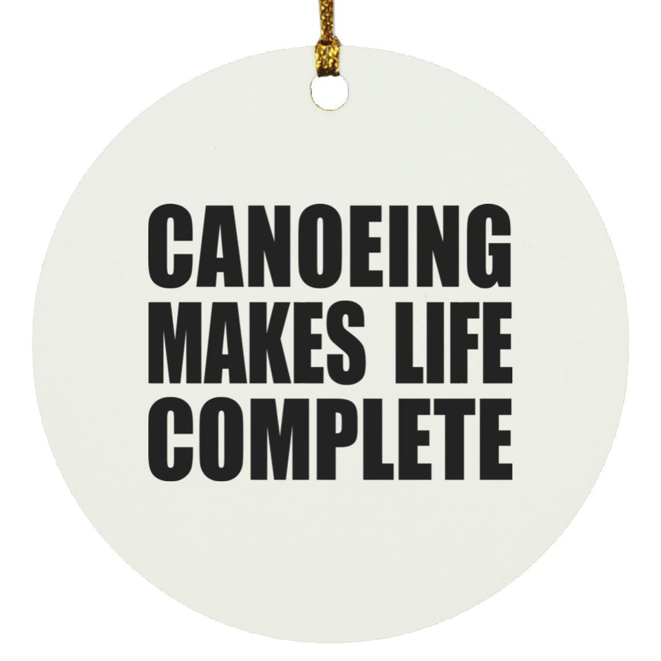 Canoeing Makes Life Complete - Circle Ornament