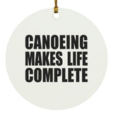 Canoeing Makes Life Complete - Circle Ornament