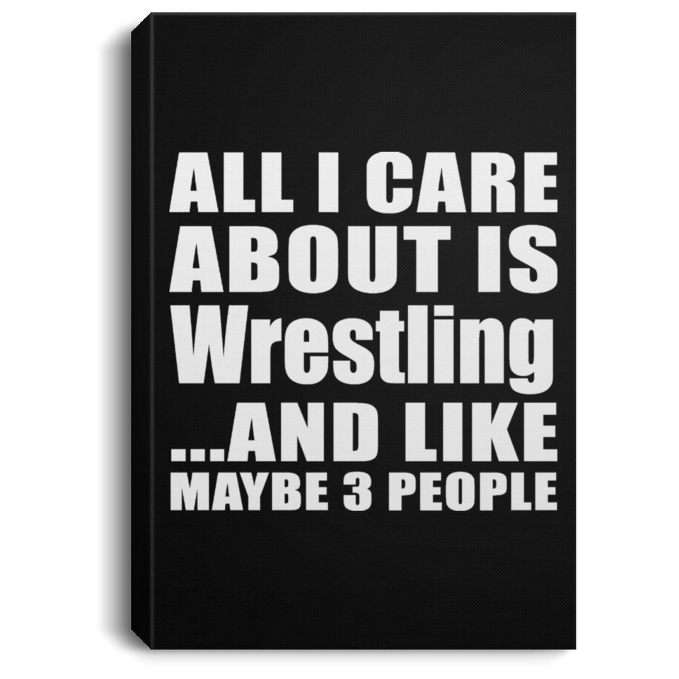 All I Care About Is Wrestling - Canvas Portrait