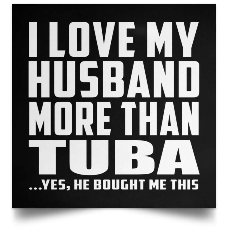 I Love My Husband More Than Tuba - Poster Square