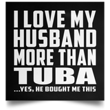 I Love My Husband More Than Tuba - Poster Square