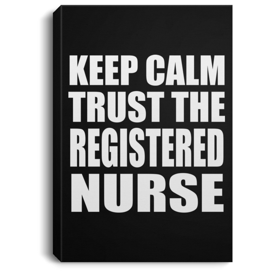 Keep Calm and Trust The Registered Nurse - Canvas Portrait
