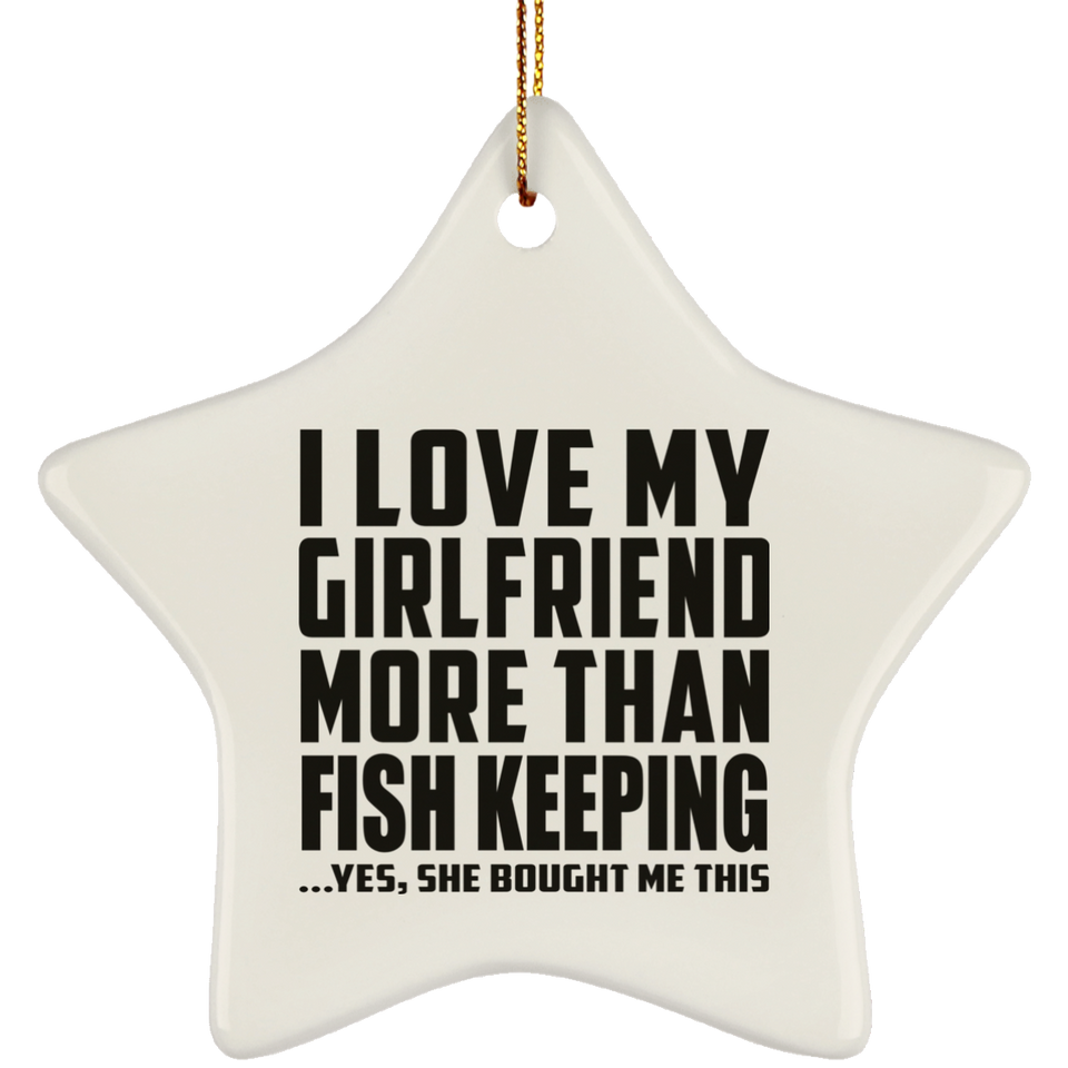 I Love My Girlfriend More Than Fish Keeping - Star Ornament