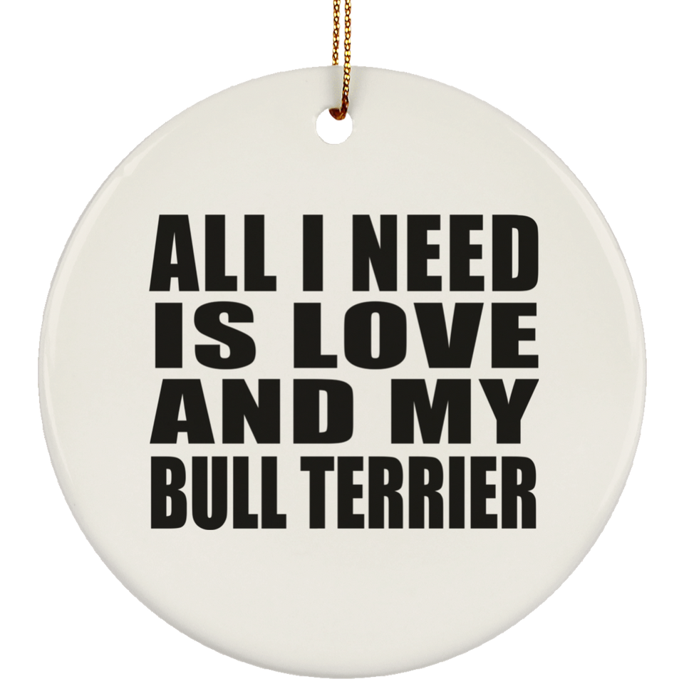 All I Need Is Love And My Bull Terrier - Circle Ornament
