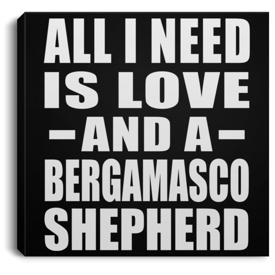 All I Need Is Love And A Bergamasco Shepherd - Canvas Square