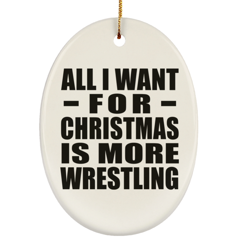 All I Want For Christmas Is More Wrestling - Oval Ornament