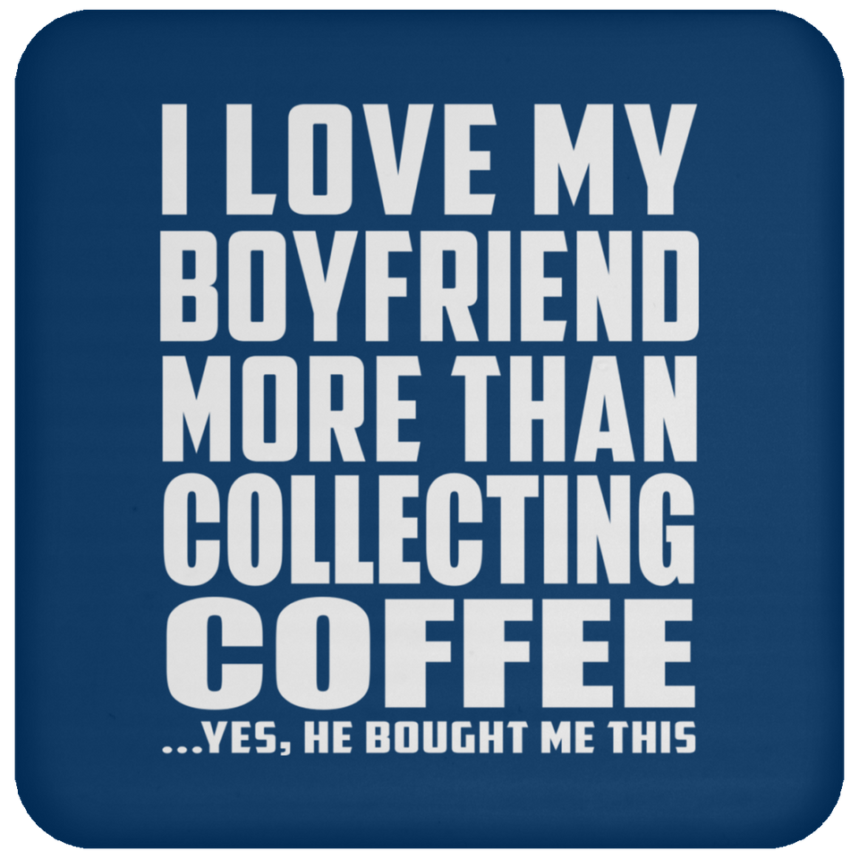 I Love My Boyfriend More Than Collecting Coffee - Drink Coaster