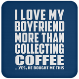 I Love My Boyfriend More Than Collecting Coffee - Drink Coaster