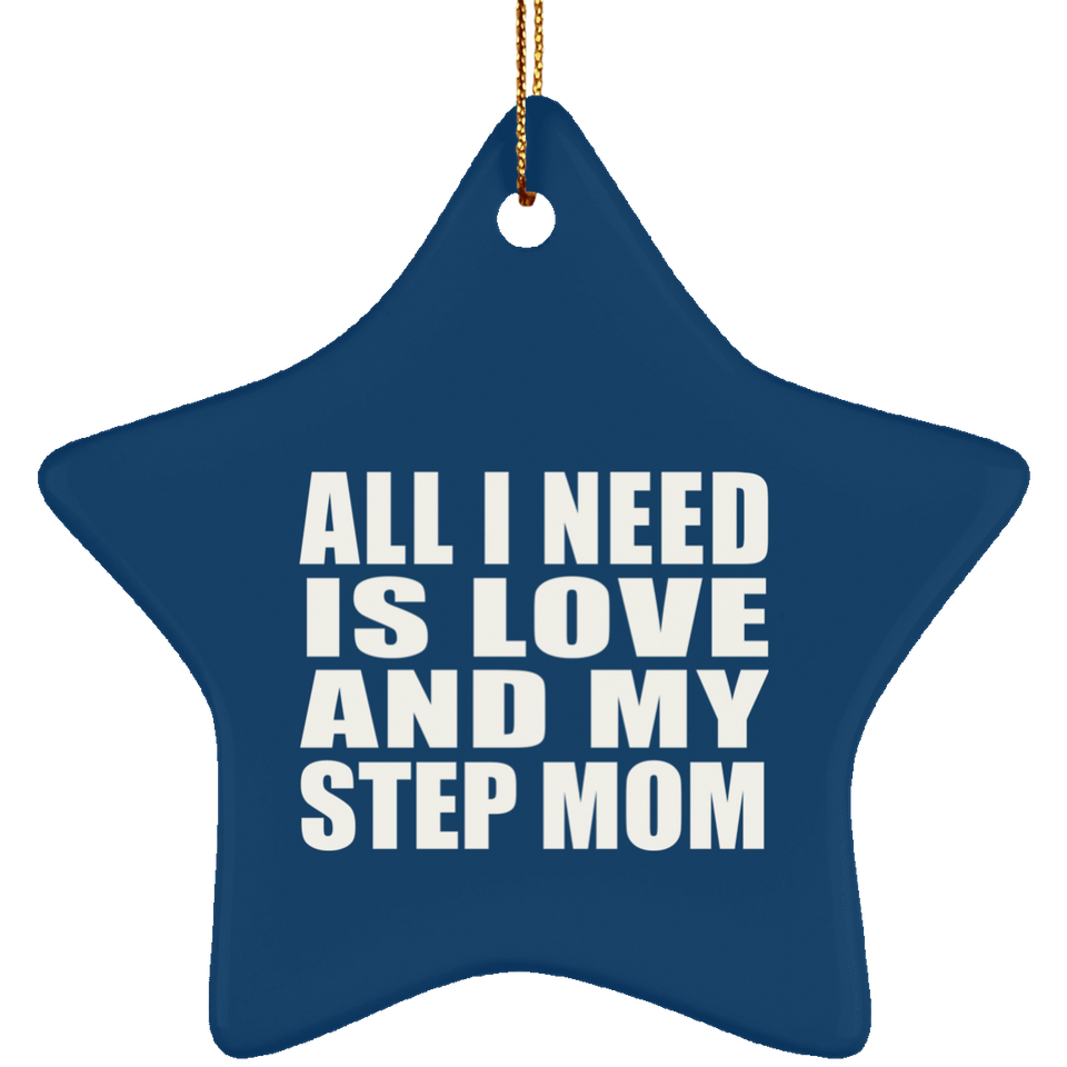 All I Need Is Love And My Step Mom - Star Ornament