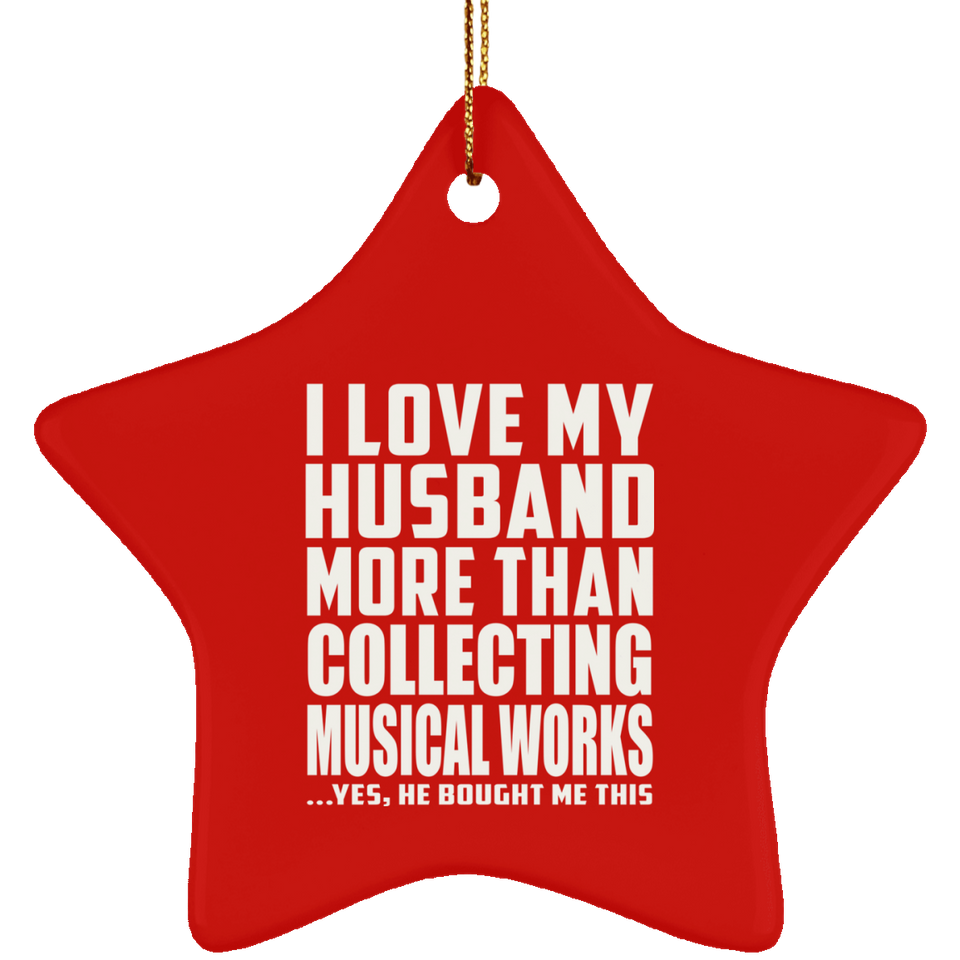 I Love My Husband More Than Collecting Musical Works - Star Ornament