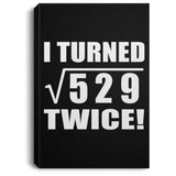 46th Birthday I Turned Square Root of 529 Twice - Canvas Portrait