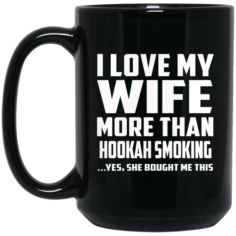 I Love My Wife More Than Hookah Smoking - 15 Oz Coffee Mug Black