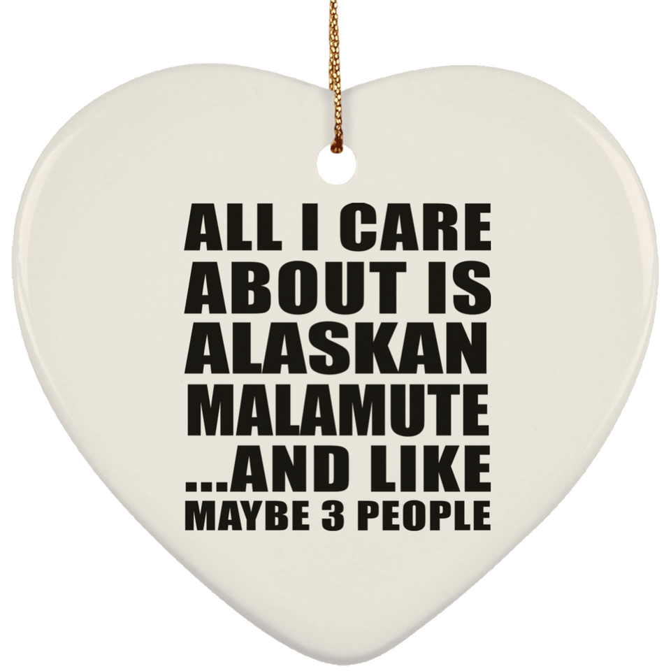 All I Care About Is Alaskan Malamute - Heart Ornament