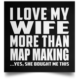 I Love My Wife More Than Map Making - Poster Square