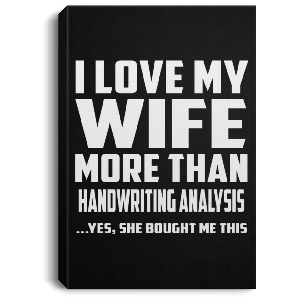 I Love My Wife More Than Handwriting Analysis - Canvas Portrait
