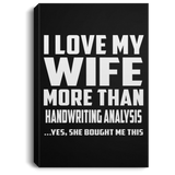 I Love My Wife More Than Handwriting Analysis - Canvas Portrait