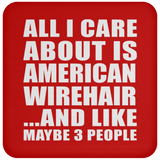 All I Care About Is American Wirehair - Drink Coaster
