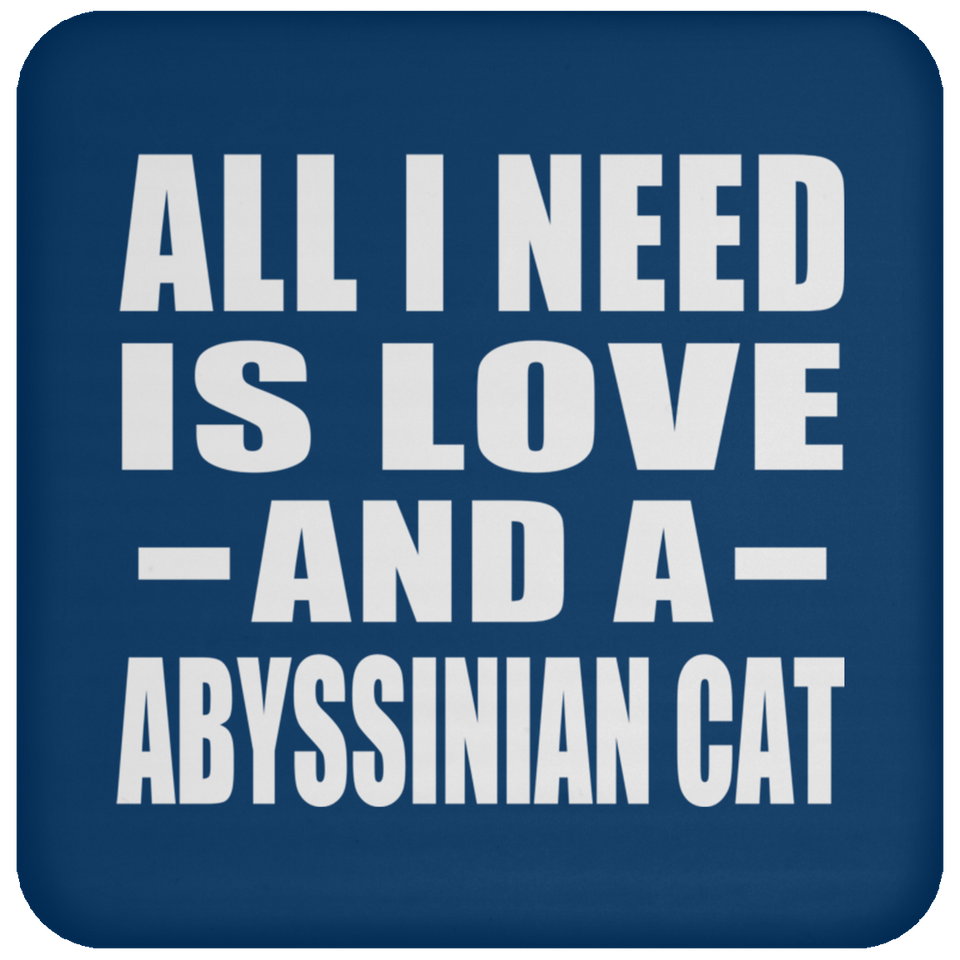 All I Need Is Love And A Abyssinian Cat - Drink Coaster