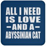 All I Need Is Love And A Abyssinian Cat - Drink Coaster