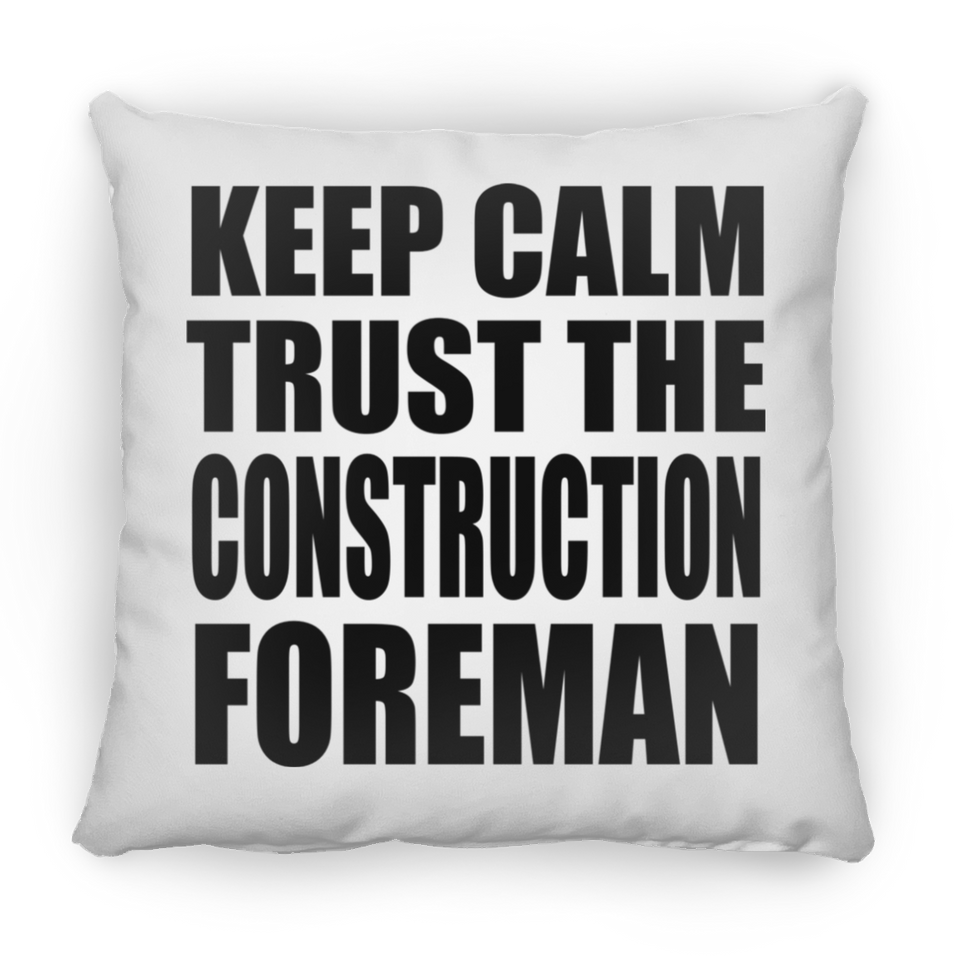 Keep Calm and Trust The Construction Foreman - Throw Pillow